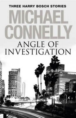 Angle of Investigation: Three Harry Bosch Stories