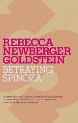 Betraying Spinoza: The Renegade Jew Who Gave Us Modernity