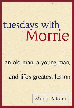 Tuesdays with Morrie: an old man, a young man, and life’s greatest lesson